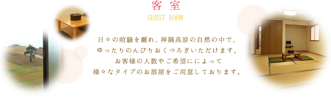 客室　日々の喧騒を離れ、神鍋高原の自然の中で、ゆったりのんびりおくつろぎいただけます。お客様の人数やご希望にによって様々なタイプのお部屋をご用意しております。