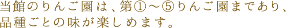 当館のりんご園は、第1～5りんご園まであり、品種ごとの味が楽しめます。